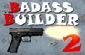 Badass Builder 2